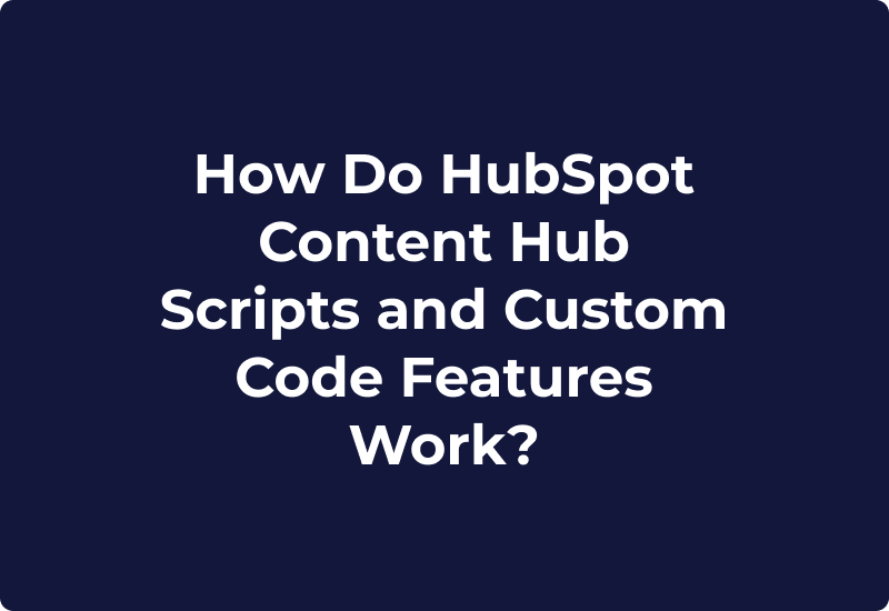 How Do HubSpot Content Hub Scripts and Custom Code Features Work?