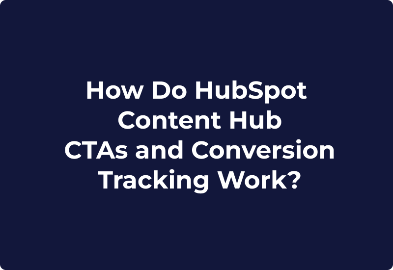 How Do HubSpot Content Hub CTAs and Conversion Tracking Work?