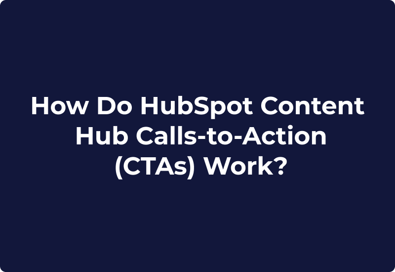 How Do HubSpot Content Hub Calls-to-Action (CTAs) Work?