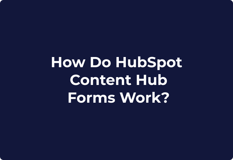 How Do HubSpot Content Hub Forms Work?