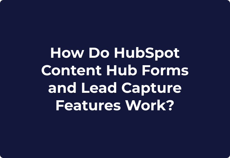 How Do HubSpot Content Hub Forms and Lead Capture Features Work?
