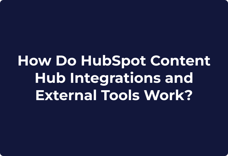 How Do HubSpot Content Hub Integrations and External Tools Work?