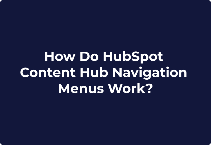 How Do HubSpot Content Hub Navigation Menus Work?