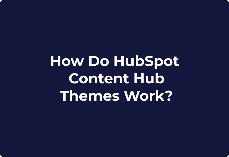 How Do HubSpot Content Hub Themes Work?