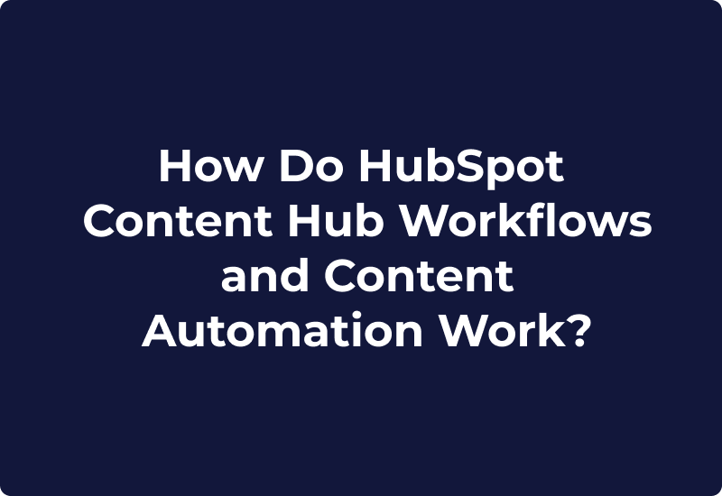 How Do HubSpot Content Hub Workflows and Content Automation Work?