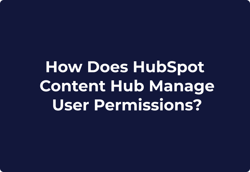 How Does HubSpot Content Hub Manage User Permissions?