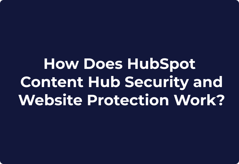 How Does HubSpot Content Hub Security and Website Protection Work?