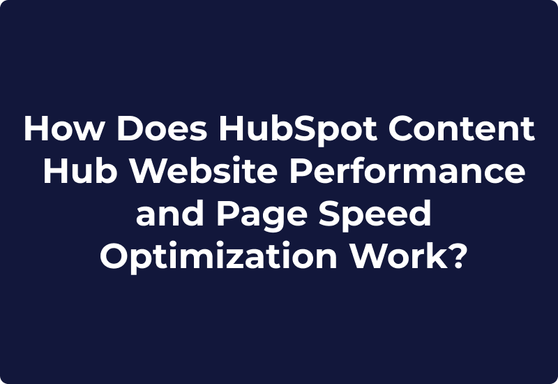How Does HubSpot Content Hub Website Performance and Page Speed Optimization Work?