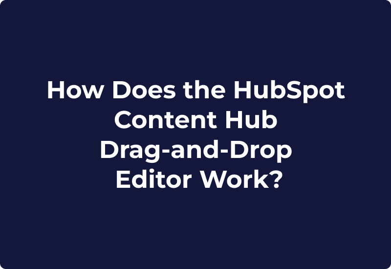 How Does the HubSpot Content Hub Drag-and-Drop Editor Work?