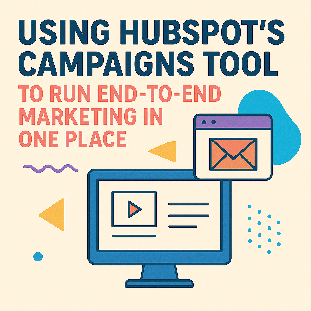 Using HubSpot’s Campaigns Tool to Run End-to-End Marketing in One Place