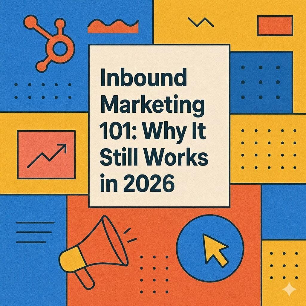 Inbound Marketing 101: Why It Still Works in 2026