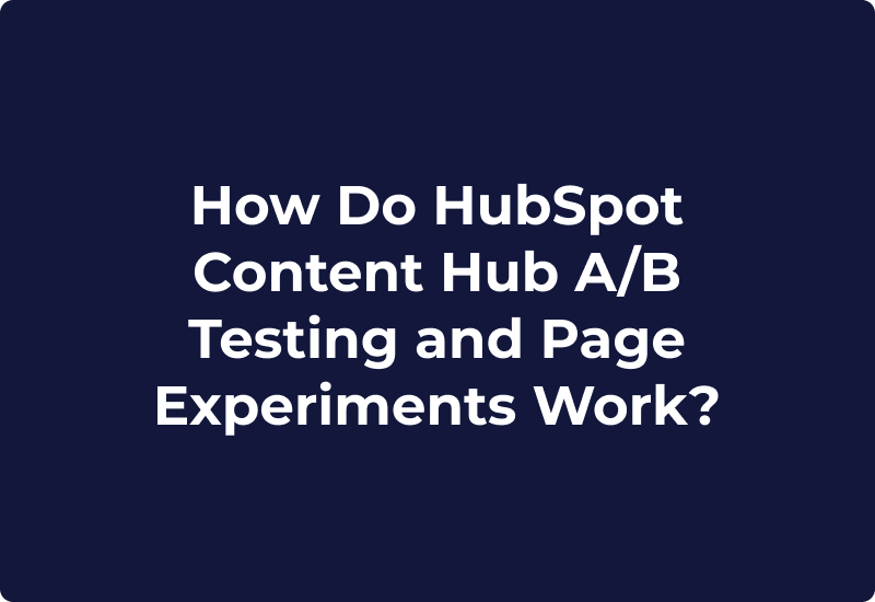 How Do HubSpot Content Hub A/B Testing and Page Experiments Work?
