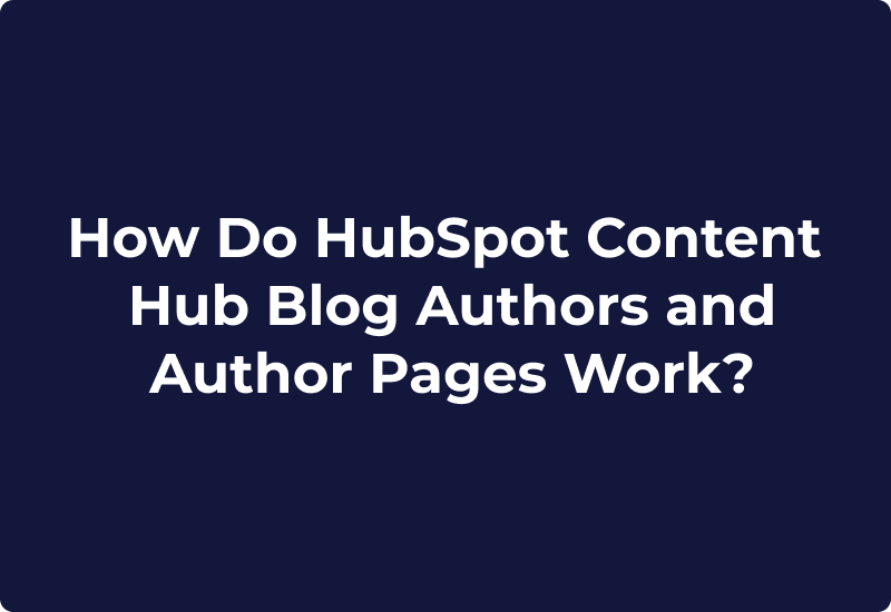 How Do HubSpot Content Hub Blog Authors and Author Pages Work?