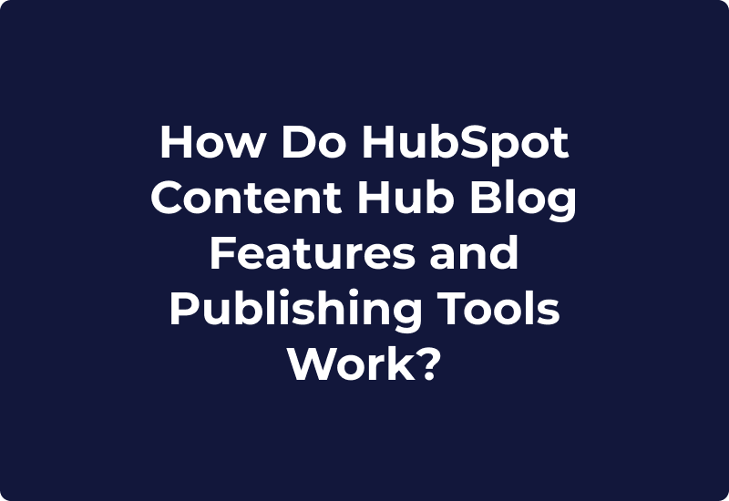 How Do HubSpot Content Hub Blog Features and Publishing Tools Work?