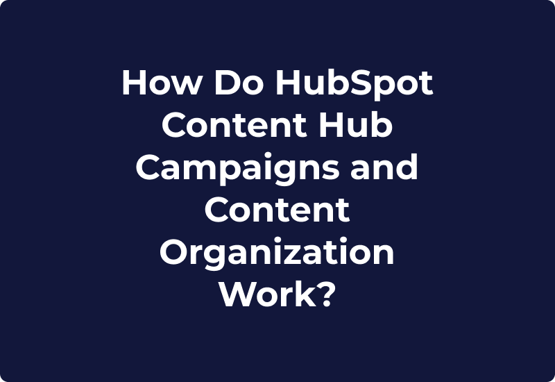 How Do HubSpot Content Hub Campaigns and Content Organization Work?