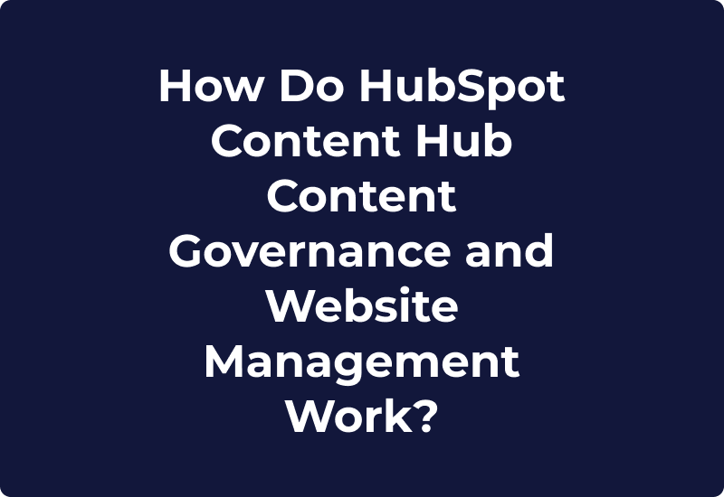 How Do HubSpot Content Hub Content Governance and Website Management Work?