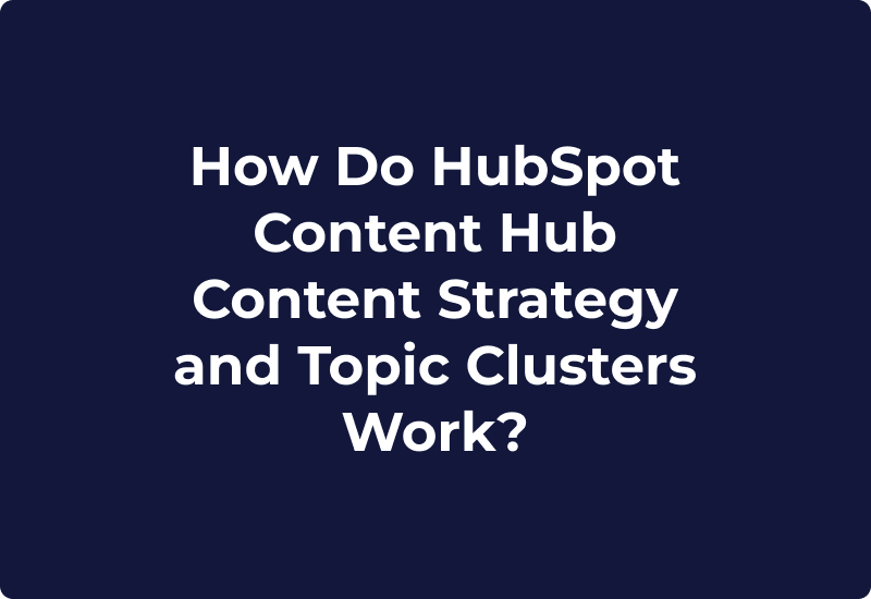 How Do HubSpot Content Hub Content Strategy and Topic Clusters Work?