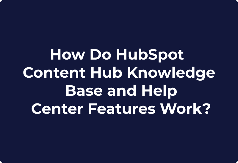 How Do HubSpot Content Hub Knowledge Base and Help Center Features Work?