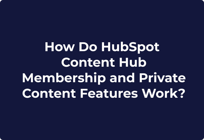 How Do HubSpot Content Hub Membership and Private Content Features Work?