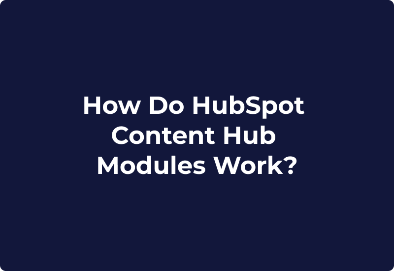 How Do HubSpot Content Hub Modules Work?