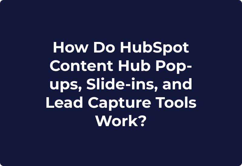 How Do HubSpot Content Hub Pop-ups, Slide-ins, and Lead Capture Tools Work?