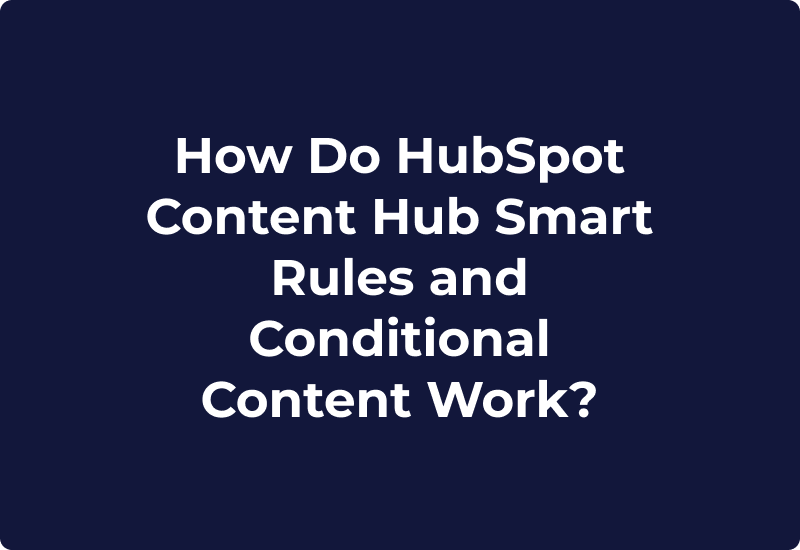 How Do HubSpot Content Hub Smart Rules and Conditional Content Work?