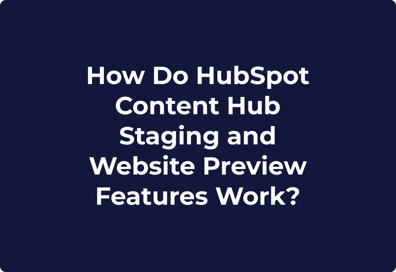 How Do HubSpot Content Hub Staging and Website Preview Features Work?