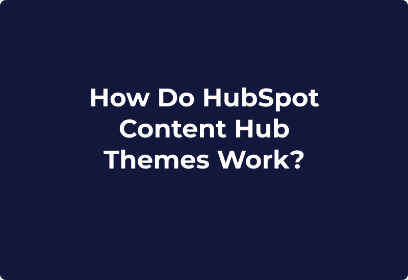 How Do HubSpot Content Hub Themes Work?