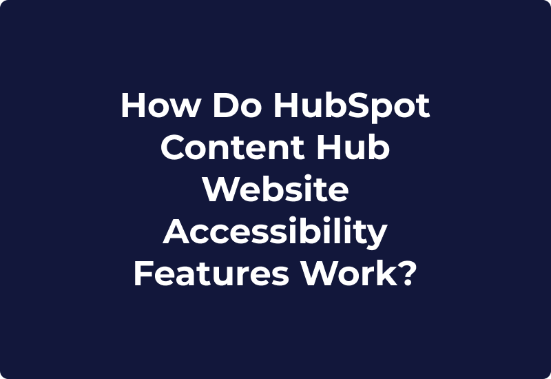 How Do HubSpot Content Hub Website Accessibility Features Work?