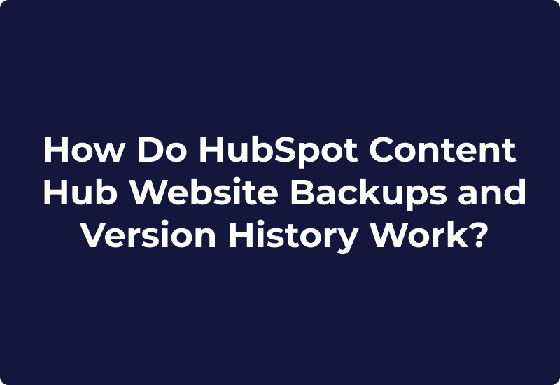 How Do HubSpot Content Hub Website Backups and Version History Work?