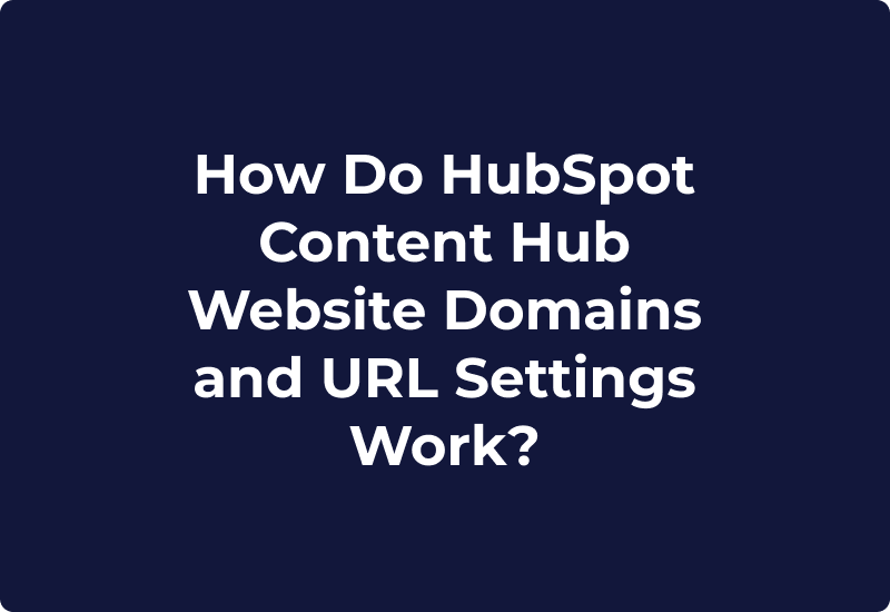 How Do HubSpot Content Hub Website Domains and URL Settings Work?