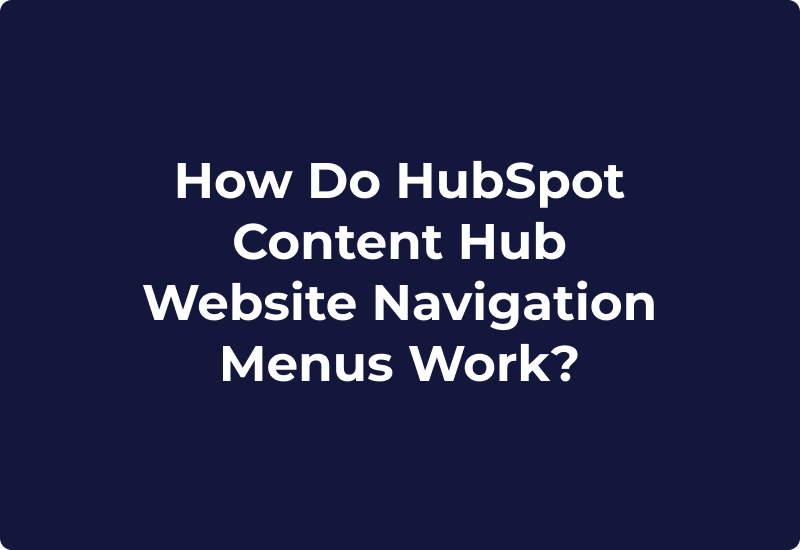 How Do HubSpot Content Hub Website Navigation Menus Work?