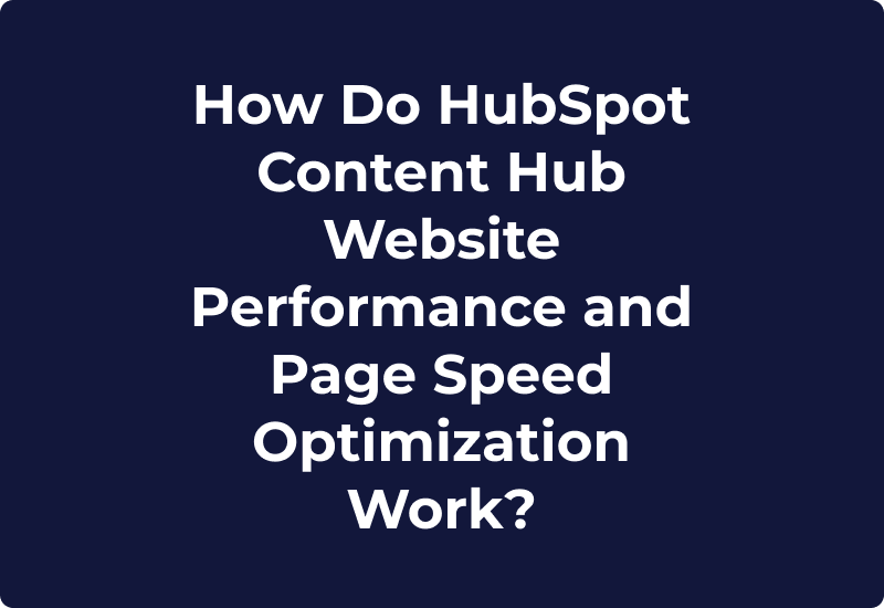 How Do HubSpot Content Hub Website Performance and Page Speed Optimization Work?