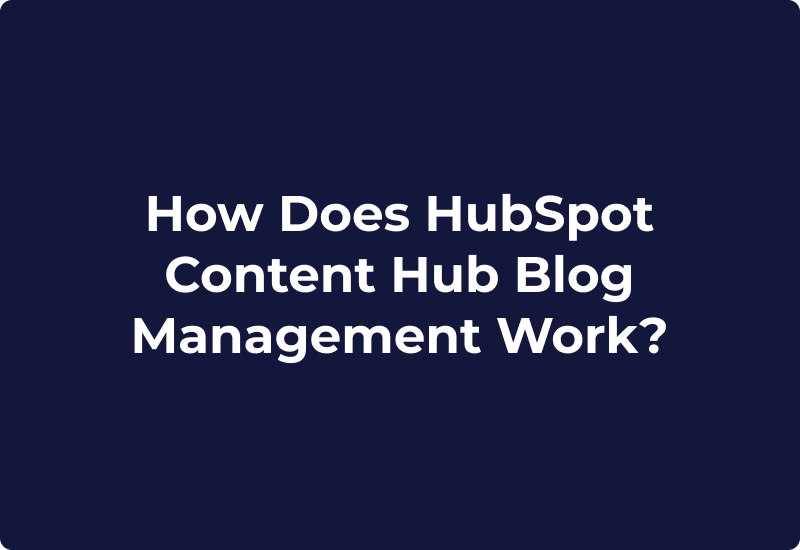 How Does HubSpot Content Hub Blog Management Work?