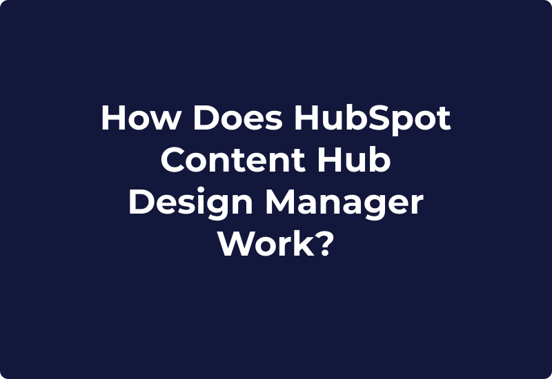 How Does HubSpot Content Hub Design Manager Work?