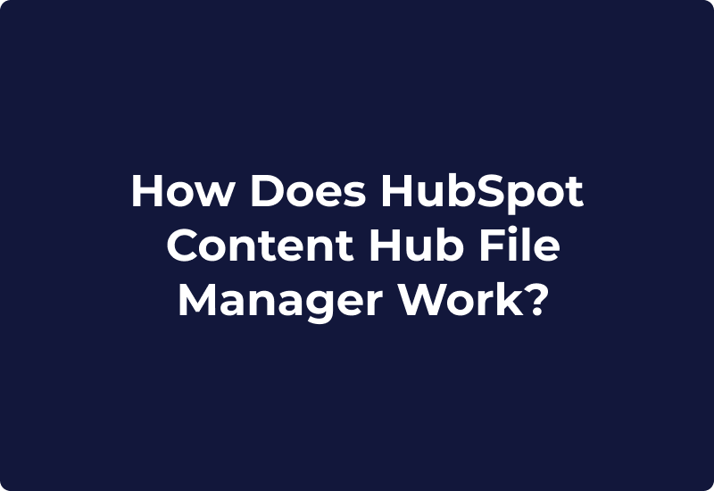 How Does HubSpot Content Hub File Manager Work?