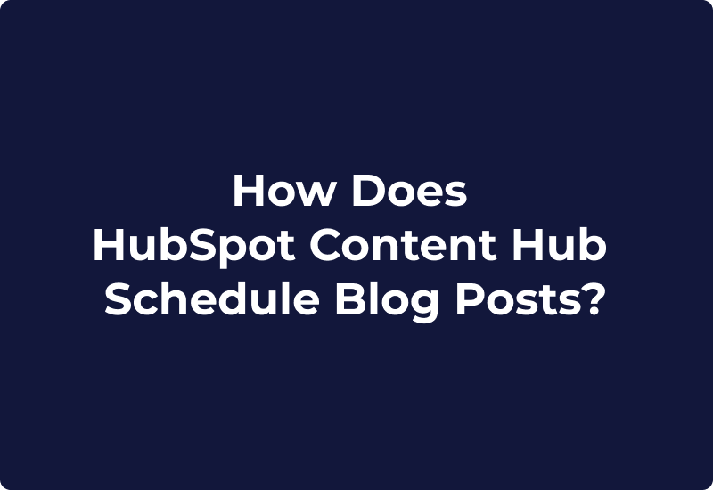 How Does HubSpot Content Hub Schedule Blog Posts?
