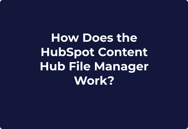 How Does the HubSpot Content Hub File Manager Work?