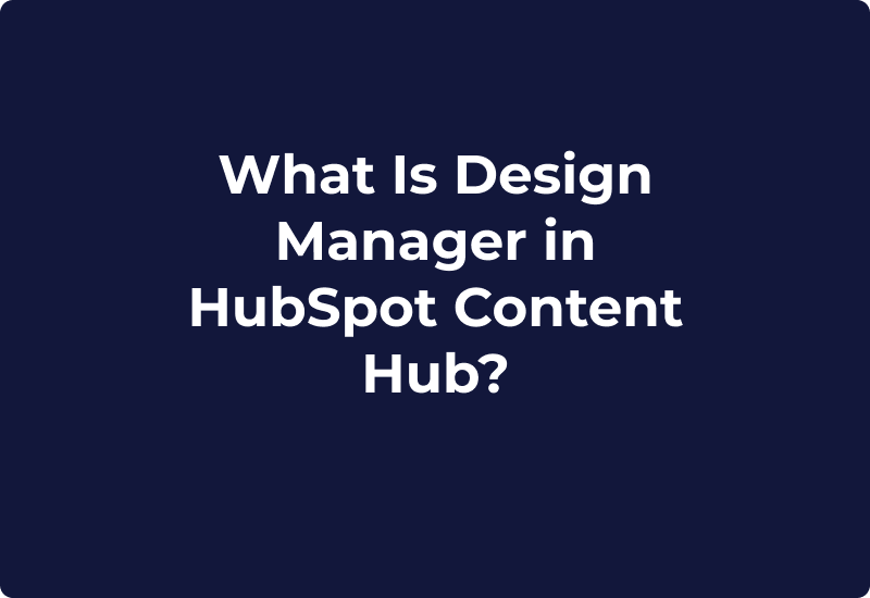 What Is Design Manager in HubSpot Content Hub?