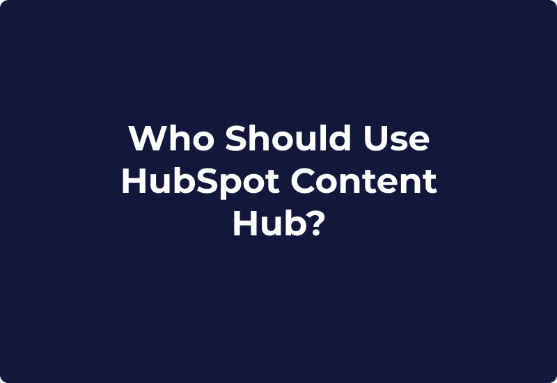 Who Should Use HubSpot Content Hub?