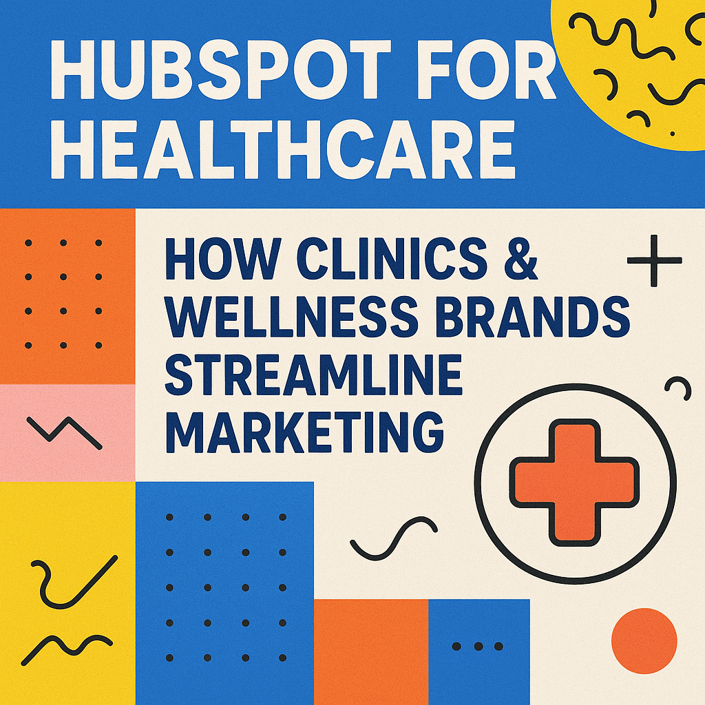 HubSpot for Healthcare: How Clinics & Wellness Brands Streamline Marketing